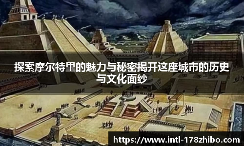 探索摩尔特里的魅力与秘密揭开这座城市的历史与文化面纱