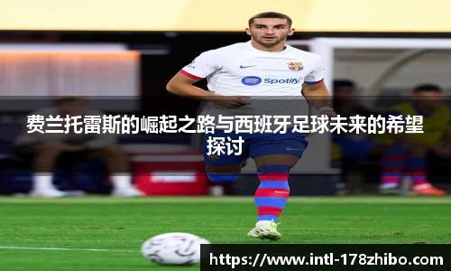 费兰托雷斯的崛起之路与西班牙足球未来的希望探讨
