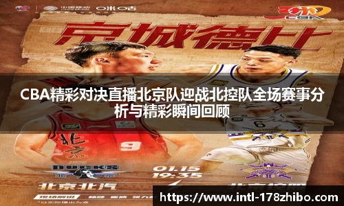 CBA精彩对决直播北京队迎战北控队全场赛事分析与精彩瞬间回顾