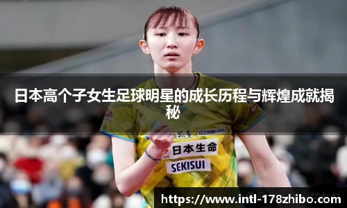 日本高个子女生足球明星的成长历程与辉煌成就揭秘