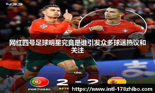 网红四号足球明星究竟是谁引发众多球迷热议和关注