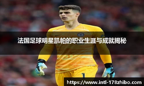 法国足球明星凯帕的职业生涯与成就揭秘